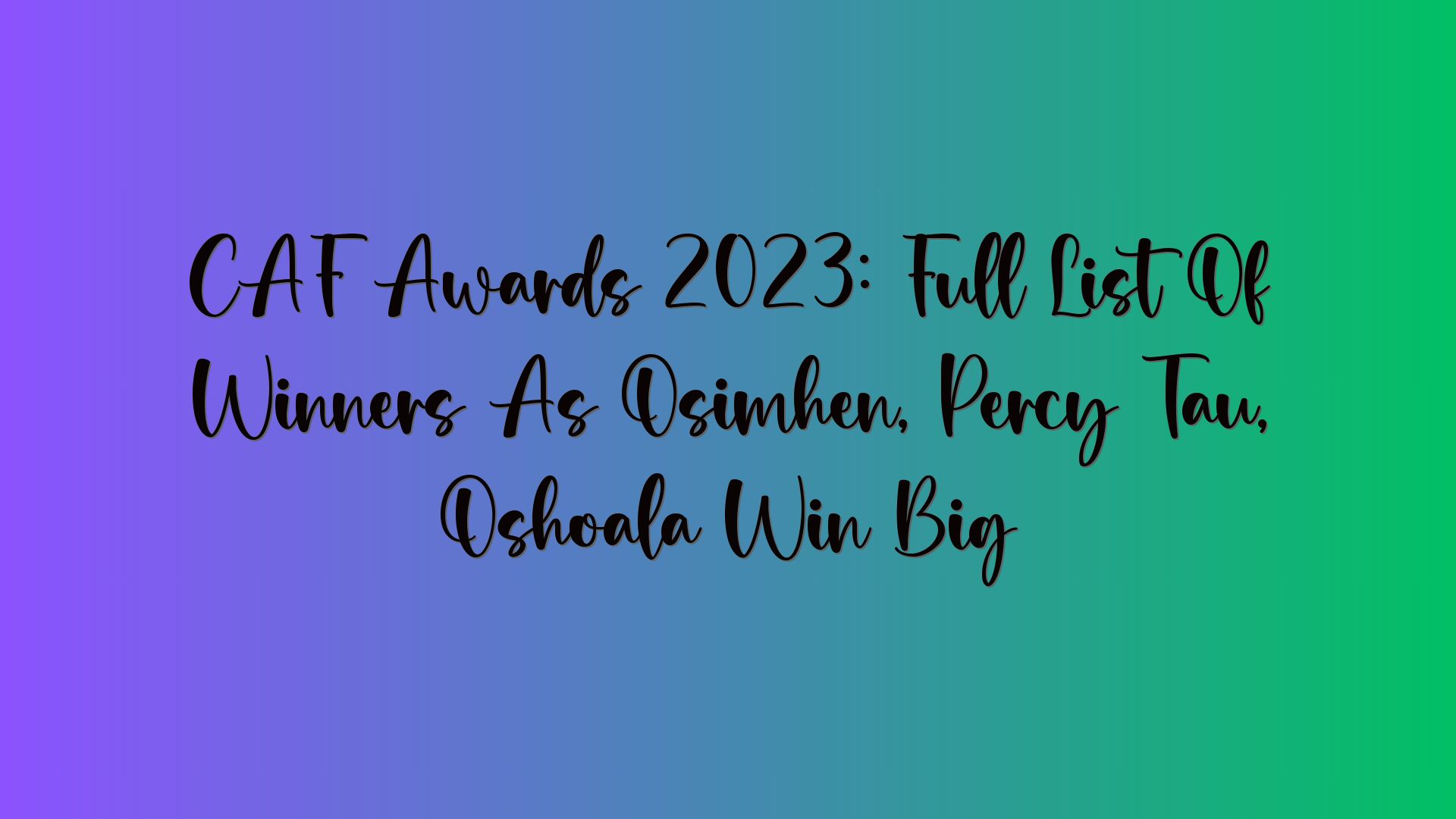 CAF Awards 2023: Full List Of Winners As Osimhen, Percy Tau, Oshoala Win Big