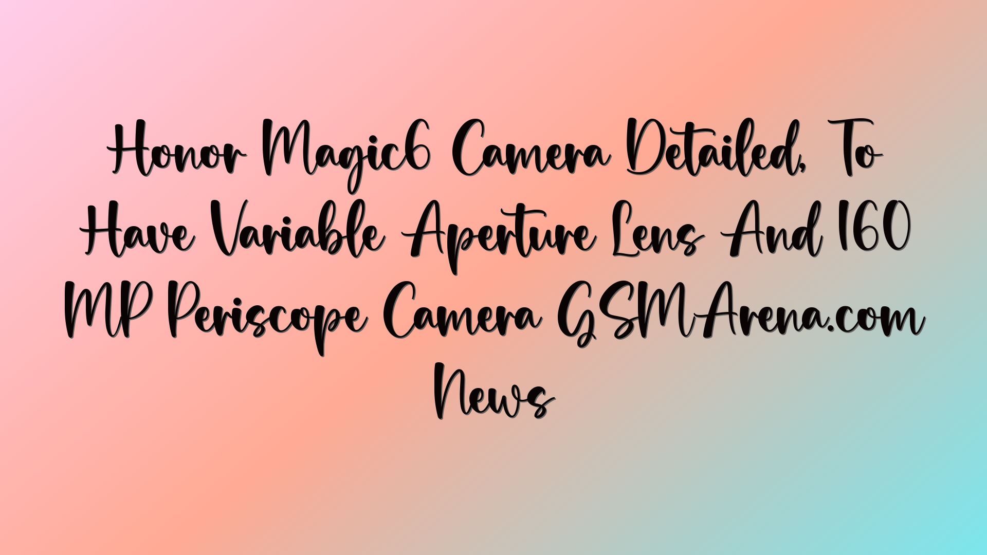 Honor Magic6 Camera Detailed, To Have Variable Aperture Lens And 160 MP Periscope Camera GSMArena.com News