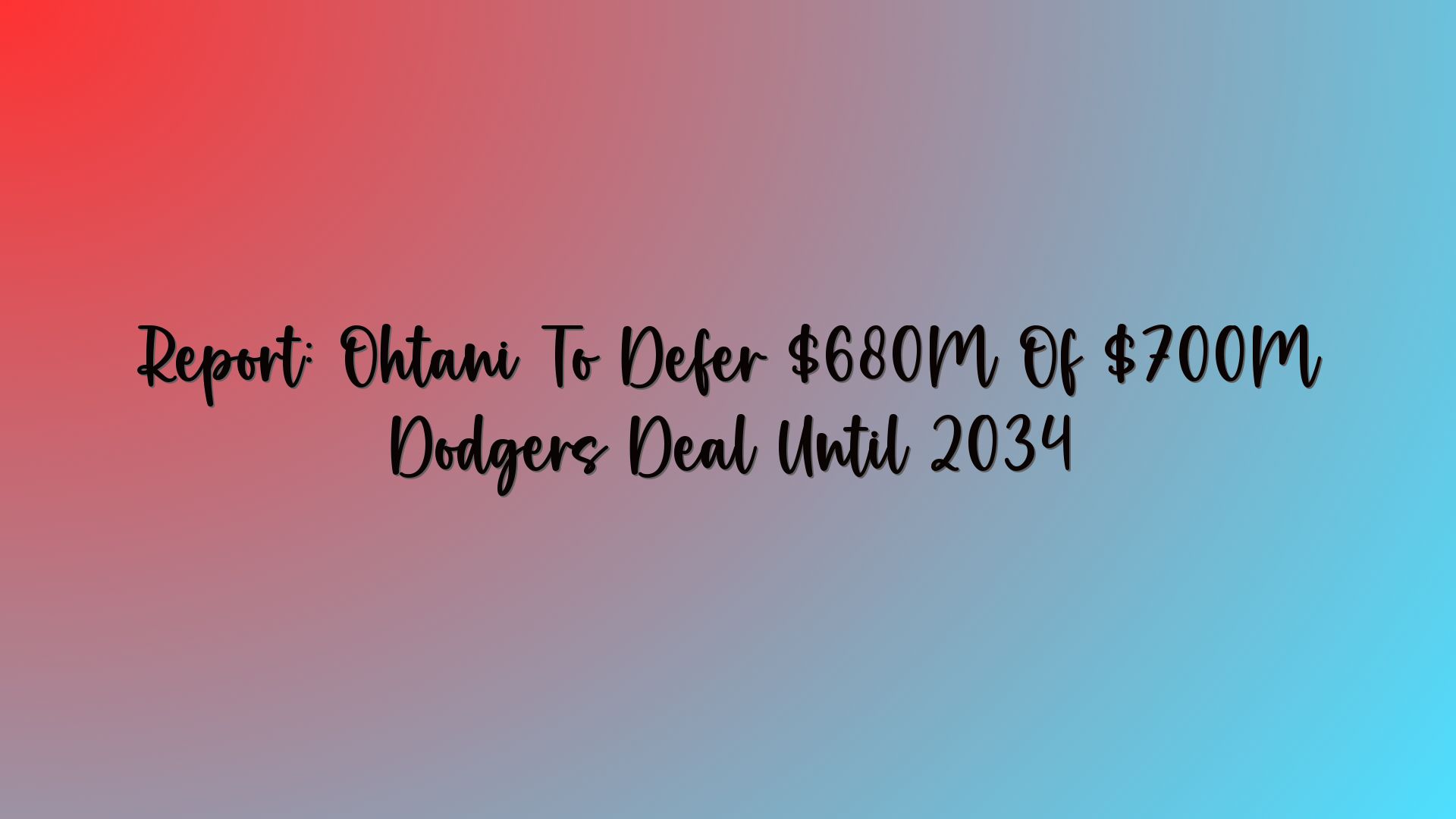 Report: Ohtani To Defer $680M Of $700M Dodgers Deal Until 2034