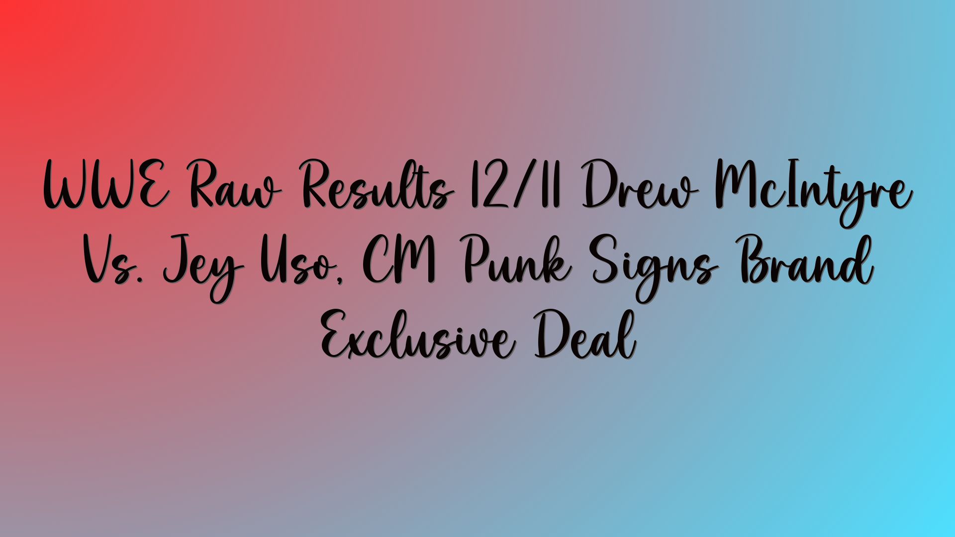 WWE Raw Results 12/11 Drew McIntyre Vs. Jey Uso, CM Punk Signs Brand Exclusive Deal