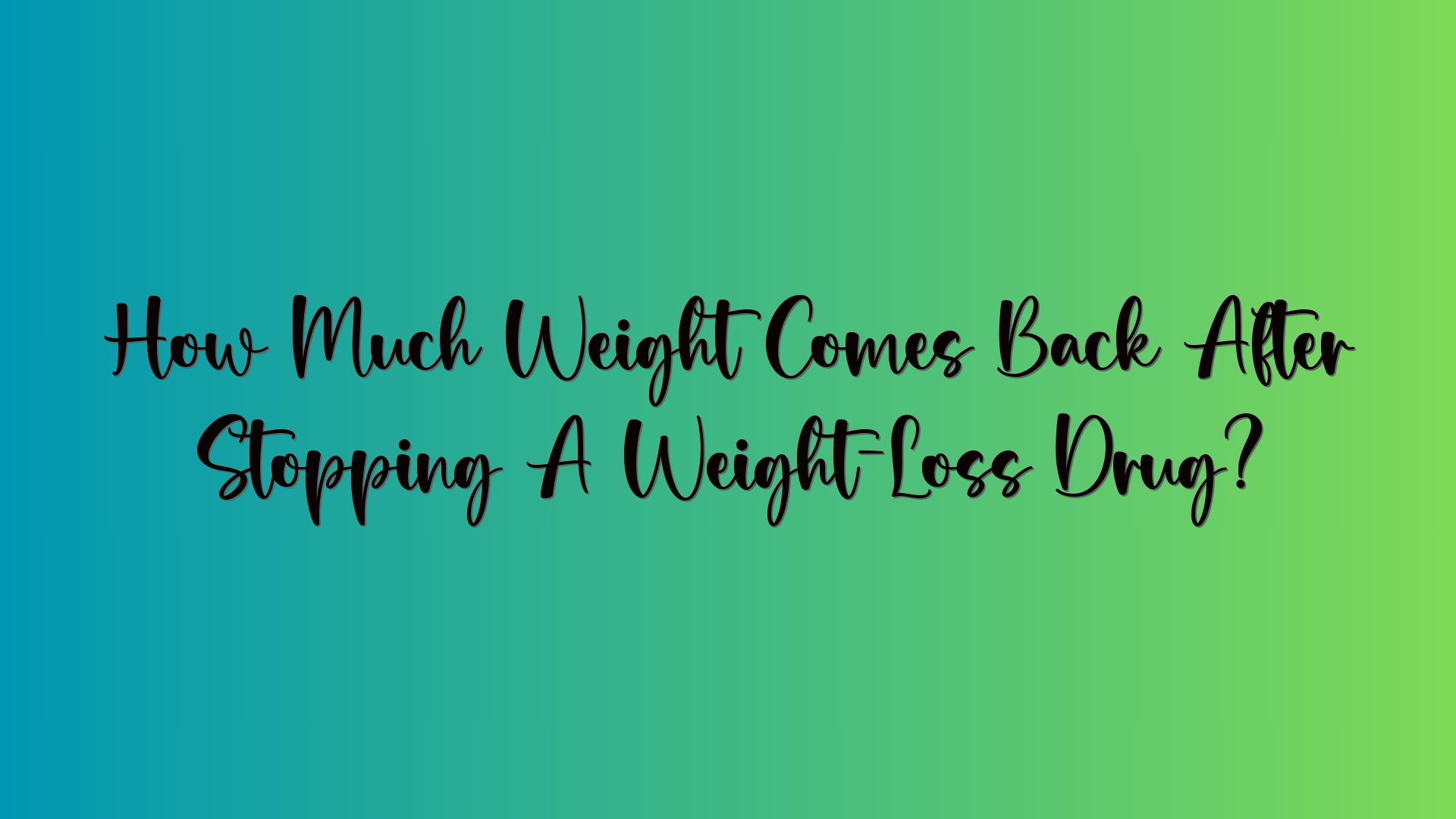 How Much Weight Comes Back After Stopping A Weight-Loss Drug?