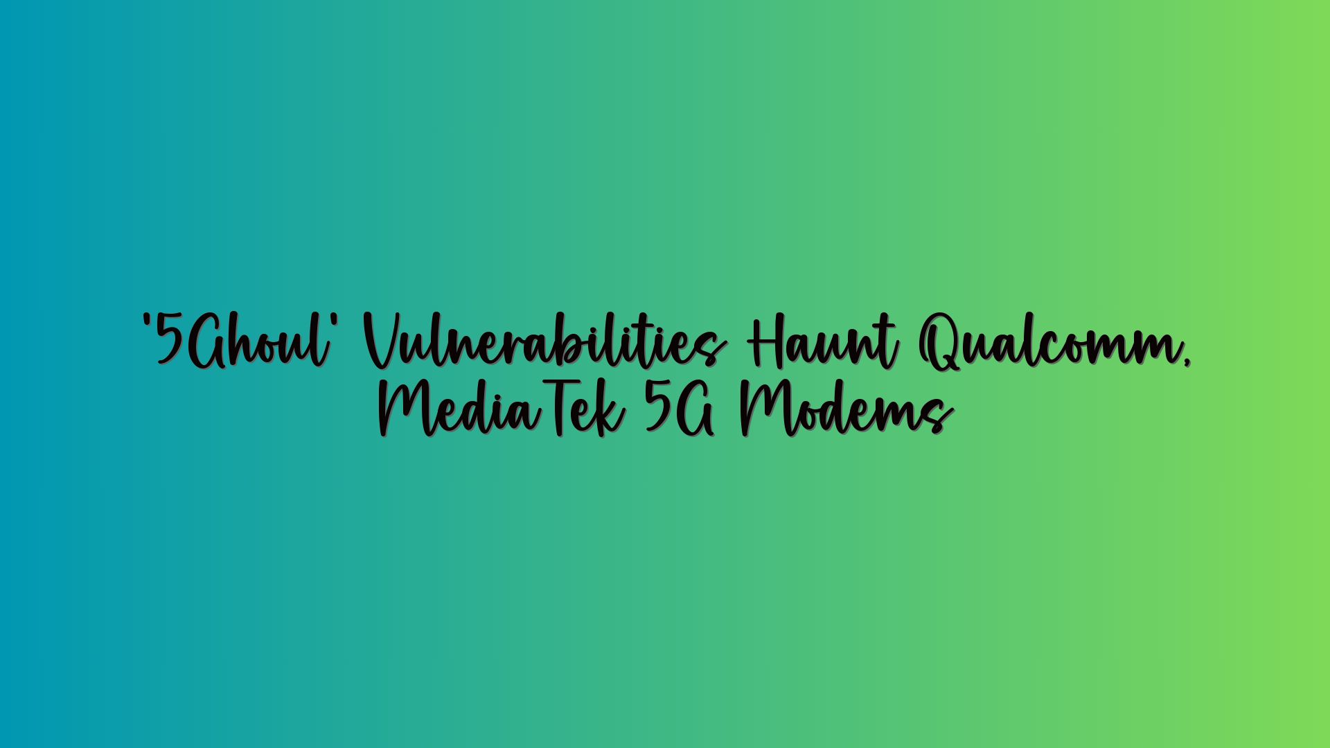 ‘5Ghoul’ Vulnerabilities Haunt Qualcomm, MediaTek 5G Modems