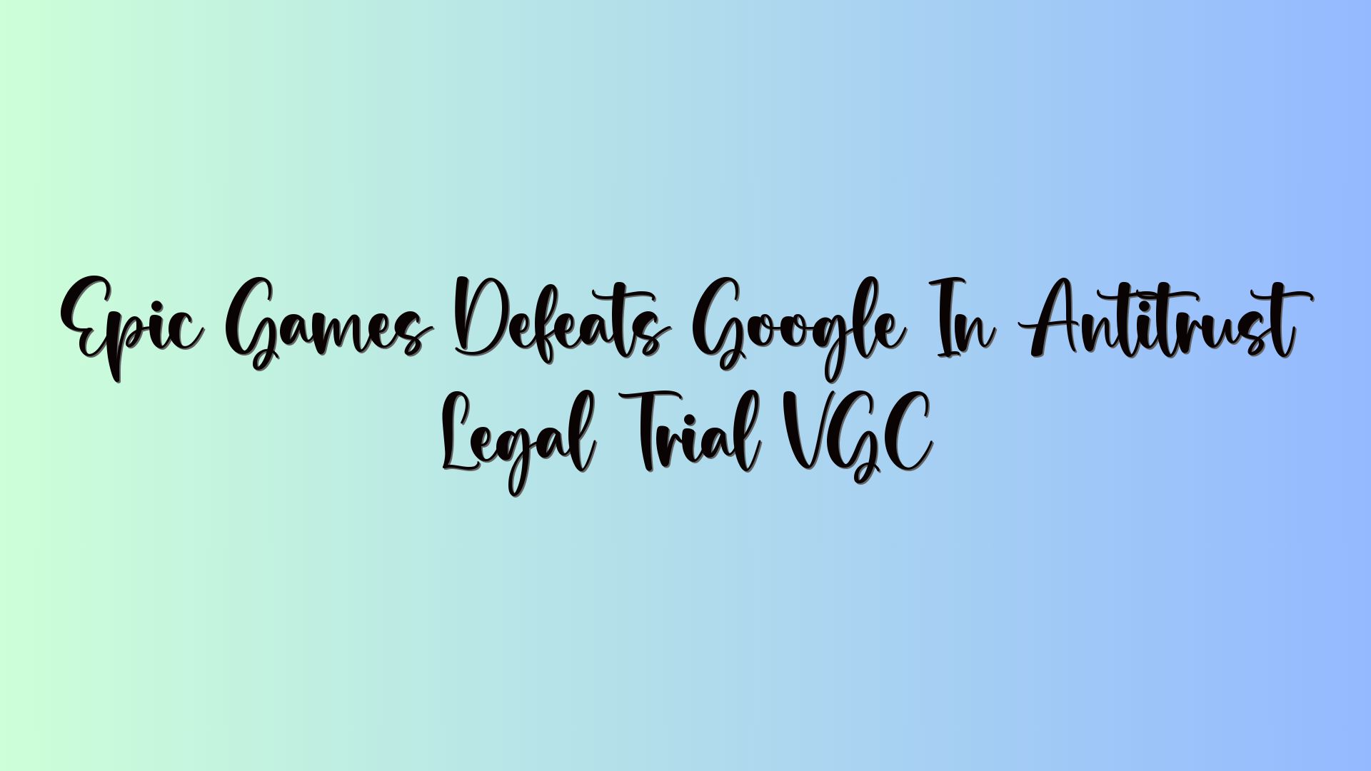 Epic Games Defeats Google In Antitrust Legal Trial VGC
