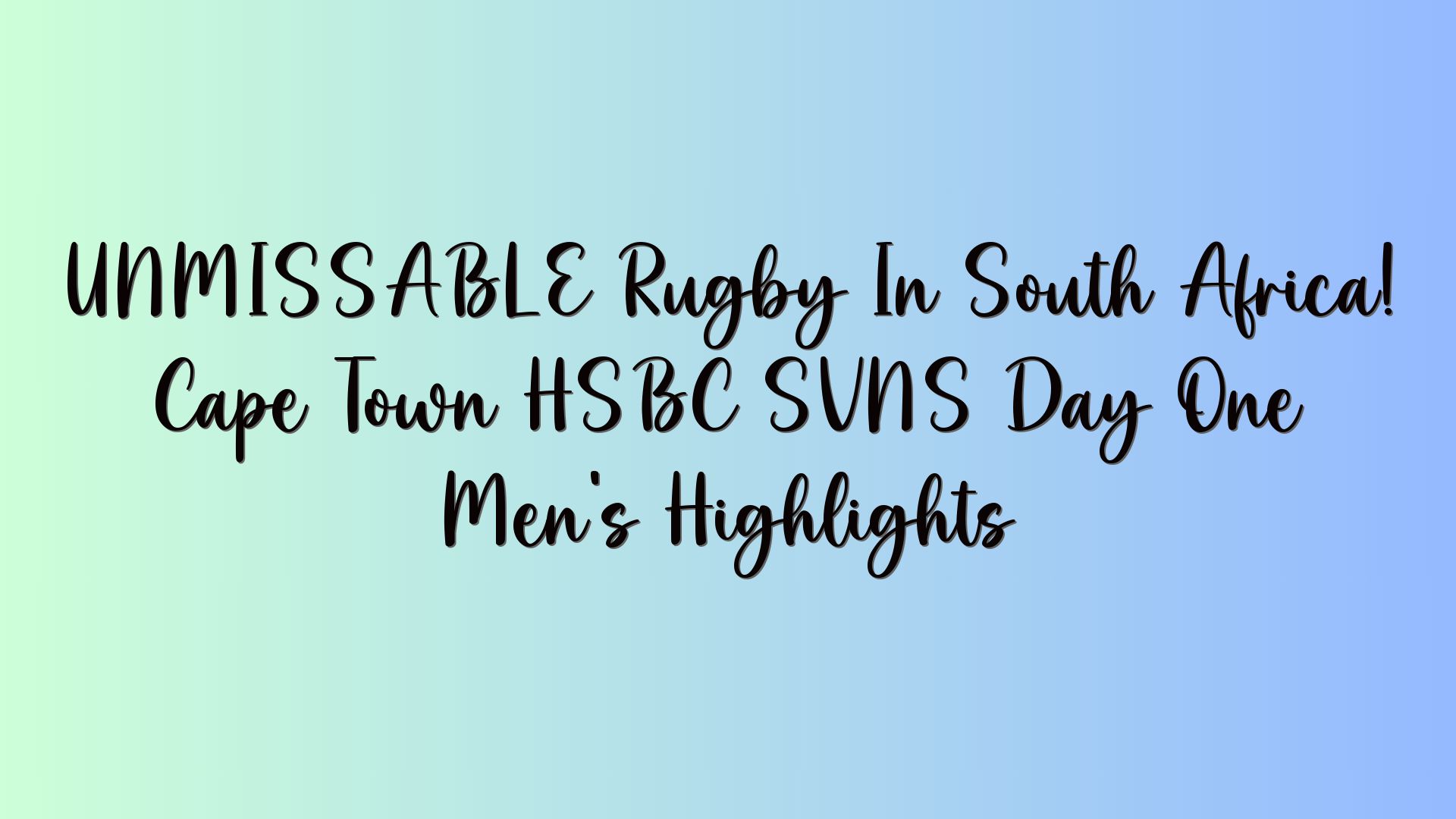 UNMISSABLE Rugby In South Africa! Cape Town HSBC SVNS Day One Men’s Highlights